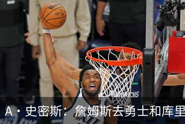 A·史密斯：詹姆斯去勇士和库里结束职业生涯 没比这更享受的了